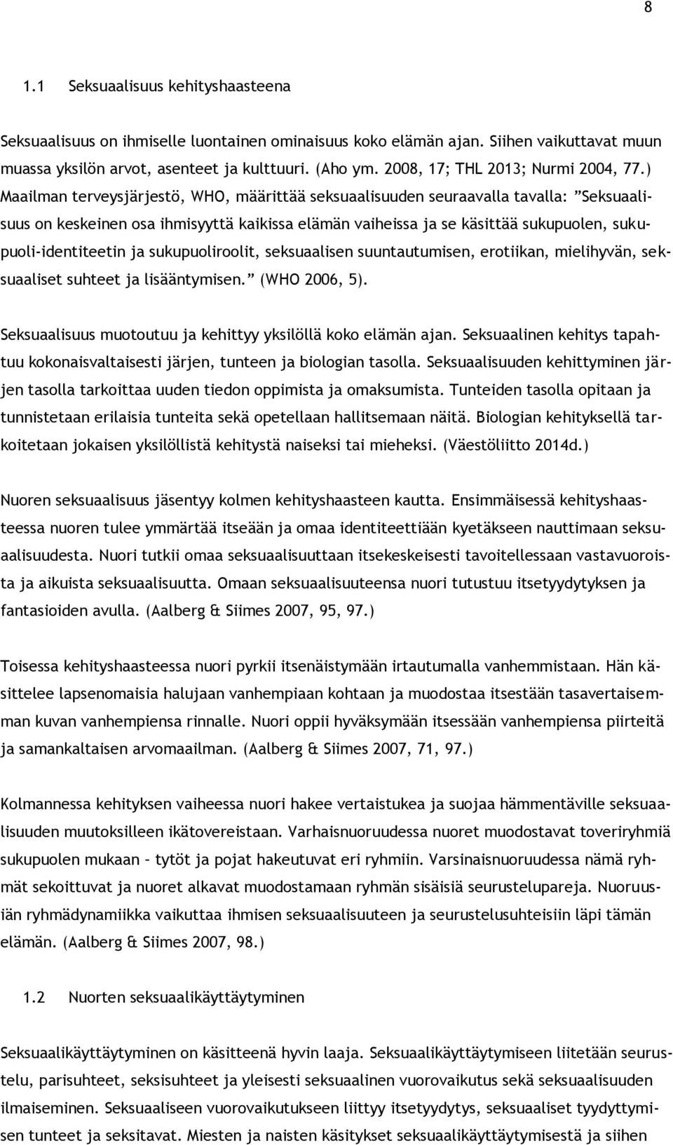 ) Maailman terveysjärjestö, WHO, määrittää seksuaalisuuden seuraavalla tavalla: Seksuaalisuus on keskeinen osa ihmisyyttä kaikissa elämän vaiheissa ja se käsittää sukupuolen, sukupuoli-identiteetin