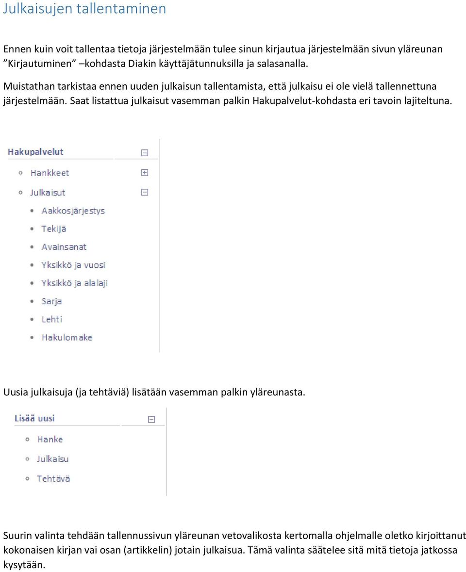 Saat listattua julkaisut vasemman palkin Hakupalvelut-kohdasta eri tavoin lajiteltuna. Uusia julkaisuja (ja tehtäviä) lisätään vasemman palkin yläreunasta.