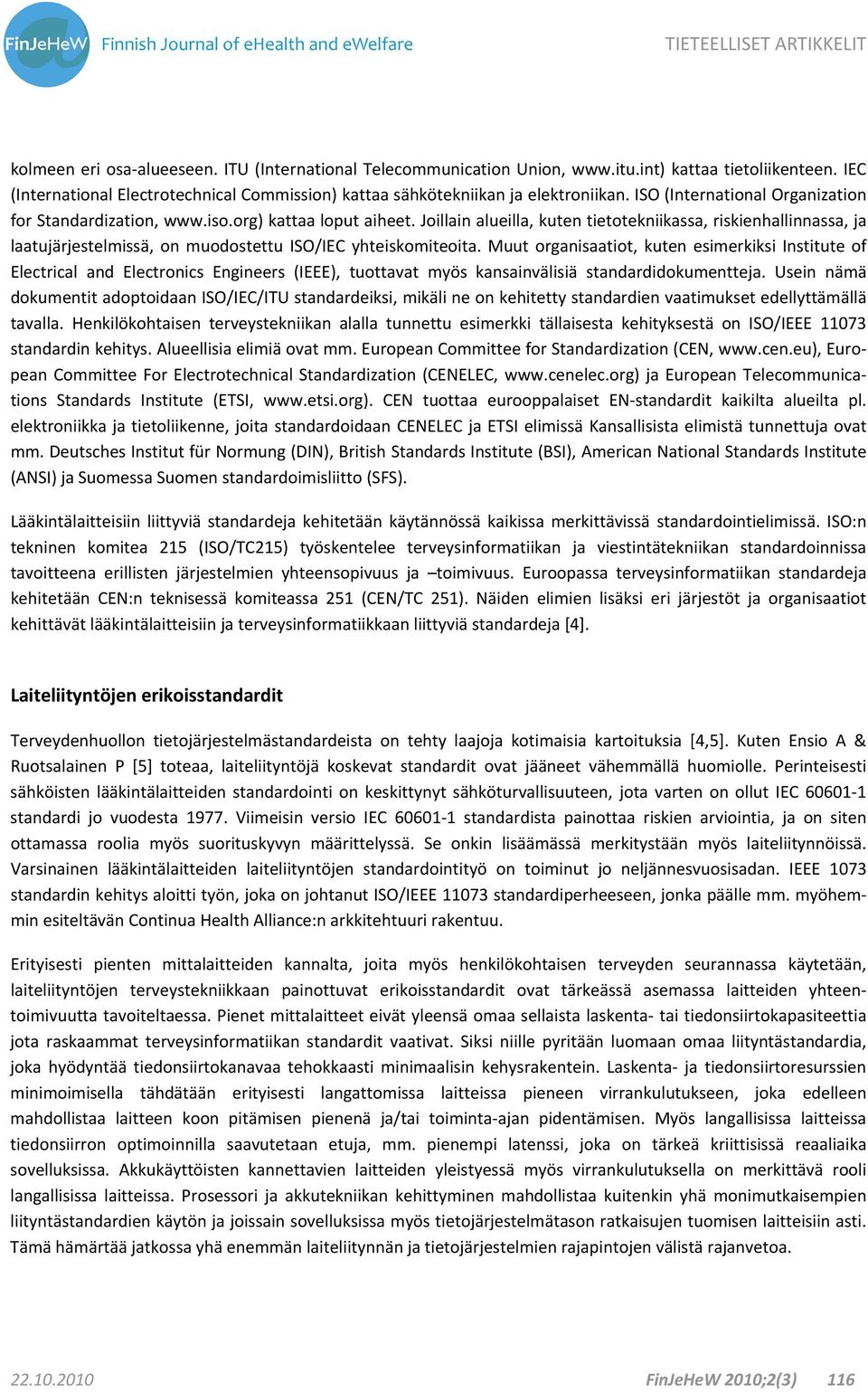 Joillain alueilla, kuten tietotekniikassa, riskienhallinnassa, ja laatujärjestelmissä, on muodostettu ISO/IEC yhteiskomiteoita.