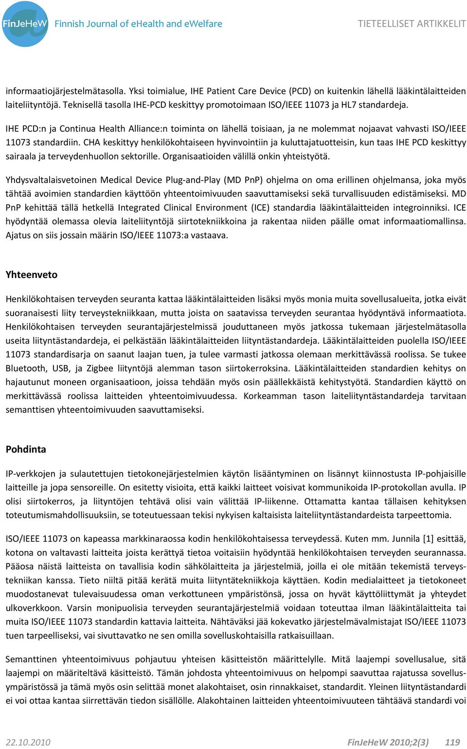 IHE PCD:n ja Continua Health Alliance:n toiminta on lähellä toisiaan, ja ne molemmat nojaavat vahvasti ISO/IEEE 11073 standardiin.