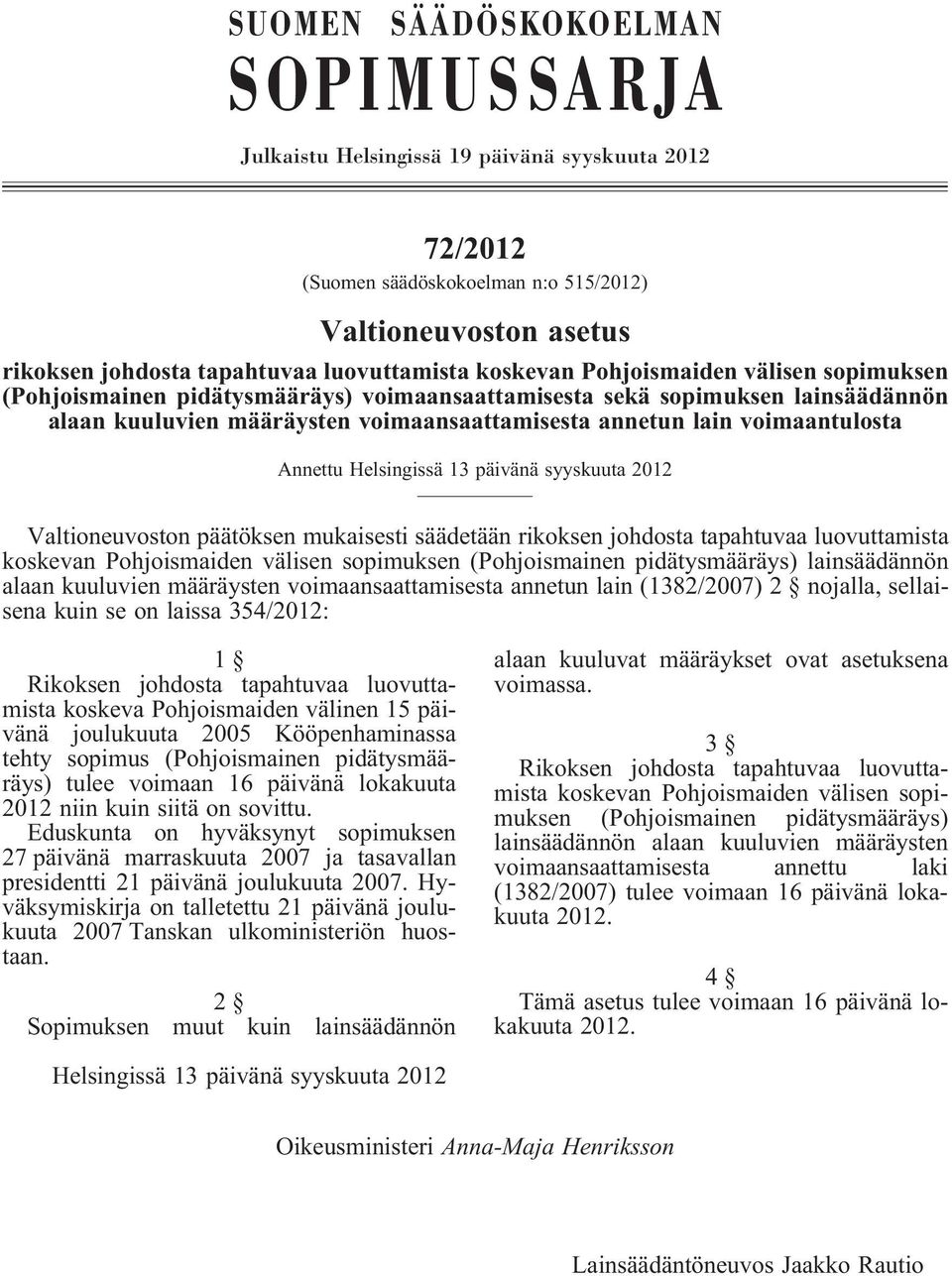 Annettu Helsingissä 13 päivänä syyskuuta 2012 Valtioneuvoston päätöksen mukaisesti säädetään rikoksen johdosta tapahtuvaa luovuttamista koskevan Pohjoismaiden välisen sopimuksen(pohjoismainen