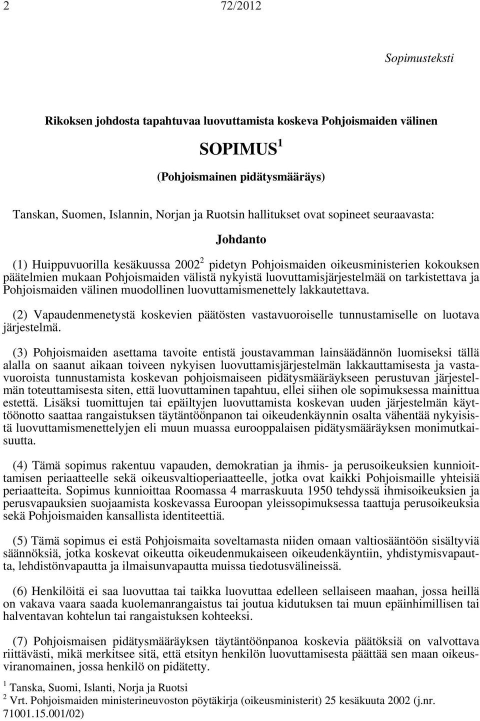 001/02) Johdanto (1) Huippuvuorilla kesäkuussa 2002 2 pidetyn Pohjoismaiden oikeusministerien kokouksen päätelmien mukaan Pohjoismaiden välistä nykyistä luovuttamisjärjestelmää on tarkistettava ja