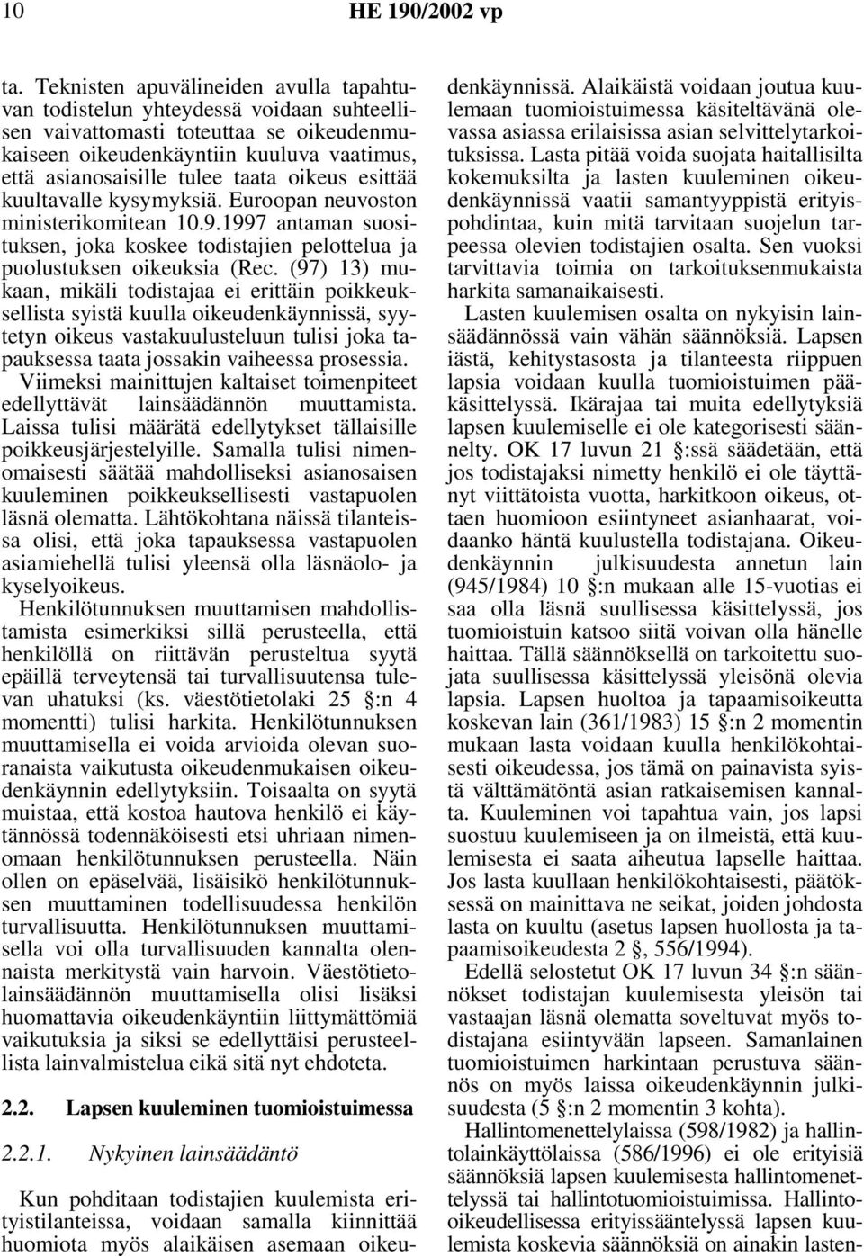 oikeus esittää kuultavalle kysymyksiä. Euroopan neuvoston ministerikomitean 10.9.1997 antaman suosituksen, joka koskee todistajien pelottelua ja puolustuksen oikeuksia (Rec.