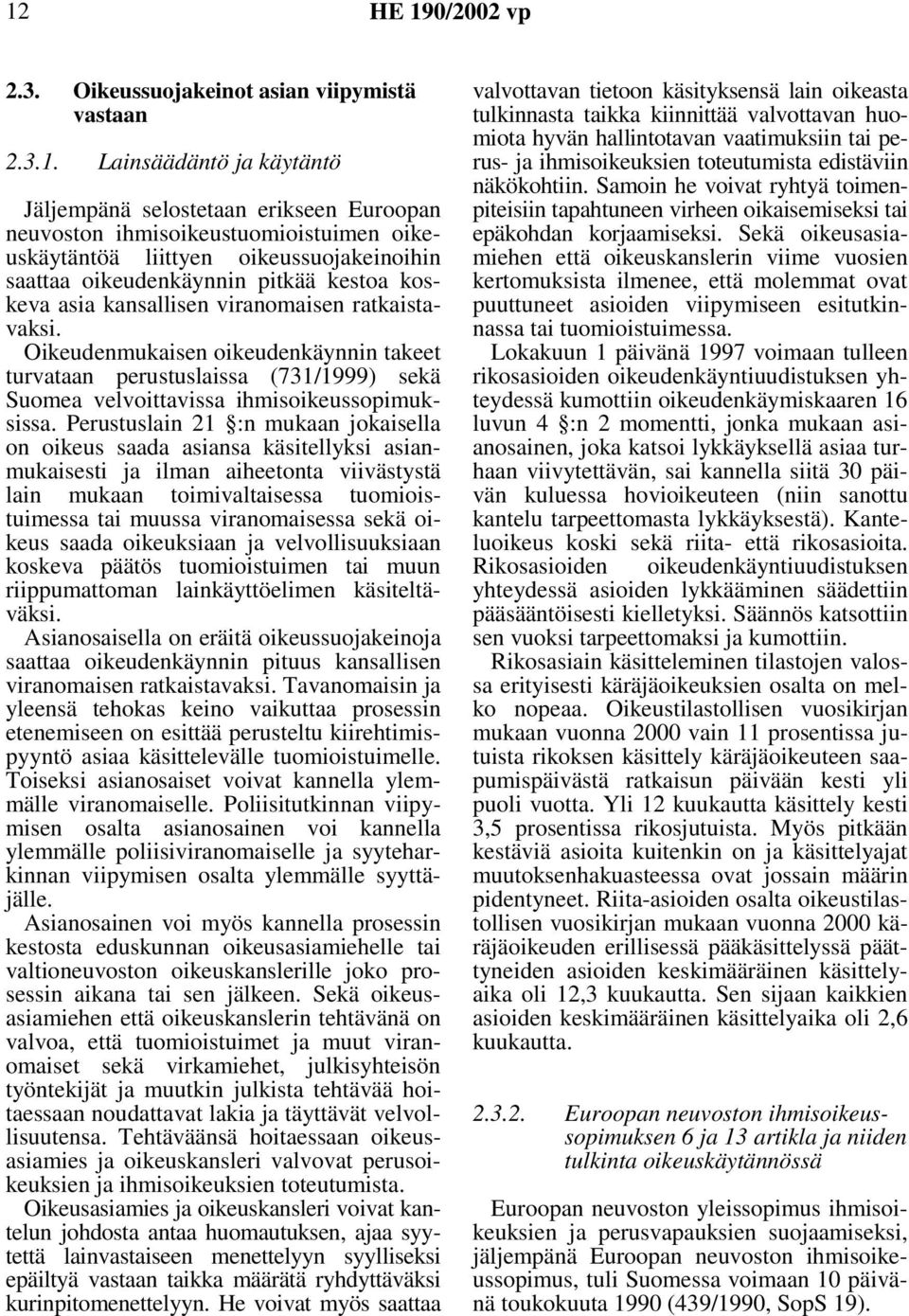 Oikeudenmukaisen oikeudenkäynnin takeet turvataan perustuslaissa (731/1999) sekä Suomea velvoittavissa ihmisoikeussopimuksissa.