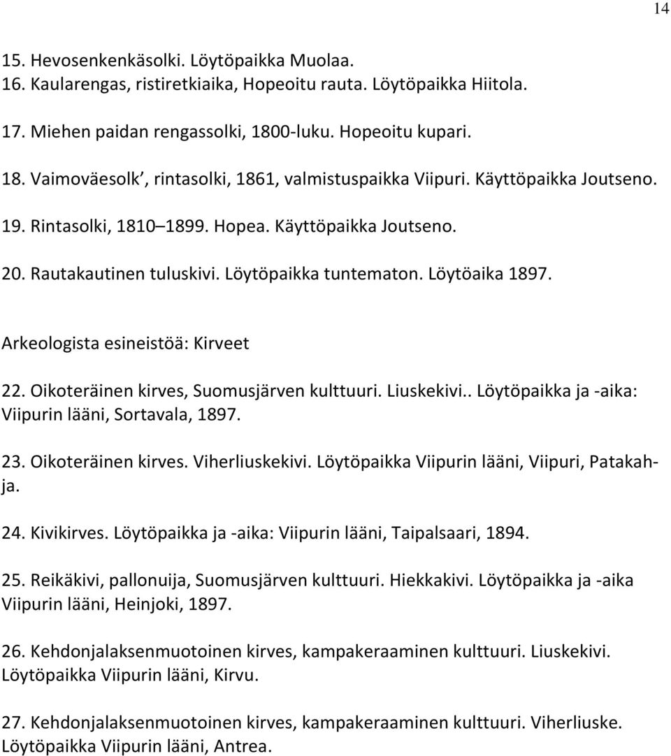 Löytöpaikka tuntematon. Löytöaika 1897. Arkeologista esineistöä: Kirveet 22. Oikoteräinen kirves, Suomusjärven kulttuuri. Liuskekivi.. Löytöpaikka ja -aika: Viipurin lääni, Sortavala, 1897. 23.