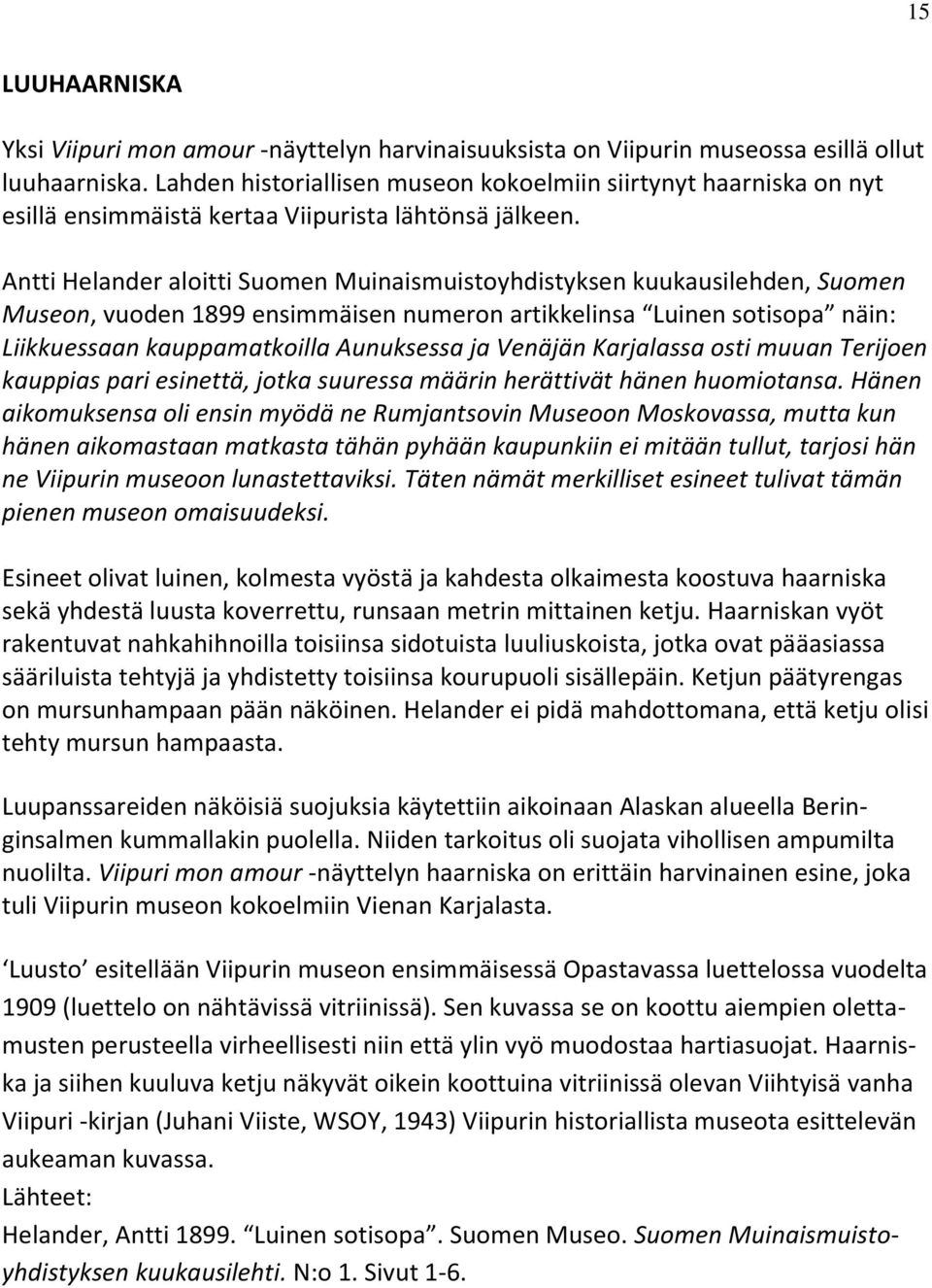 Antti Helander aloitti Suomen Muinaismuistoyhdistyksen kuukausilehden, Suomen Museon, vuoden 1899 ensimmäisen numeron artikkelinsa Luinen sotisopa näin: Liikkuessaan kauppamatkoilla Aunuksessa ja