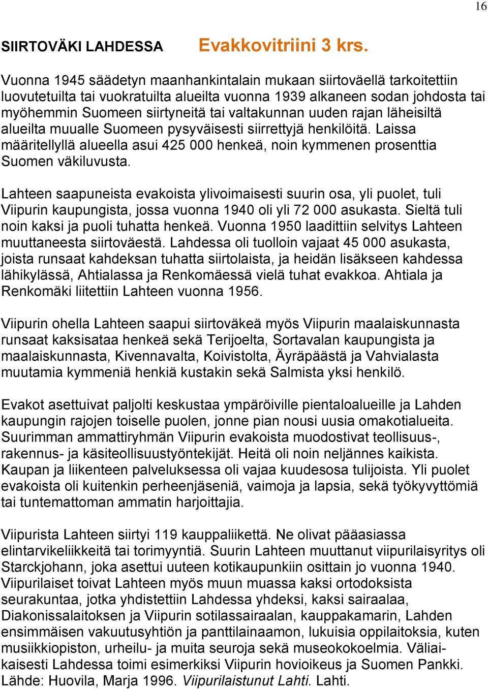 uuden rajan läheisiltä alueilta muualle Suomeen pysyväisesti siirrettyjä henkilöitä. Laissa määritellyllä alueella asui 425 000 henkeä, noin kymmenen prosenttia Suomen väkiluvusta.