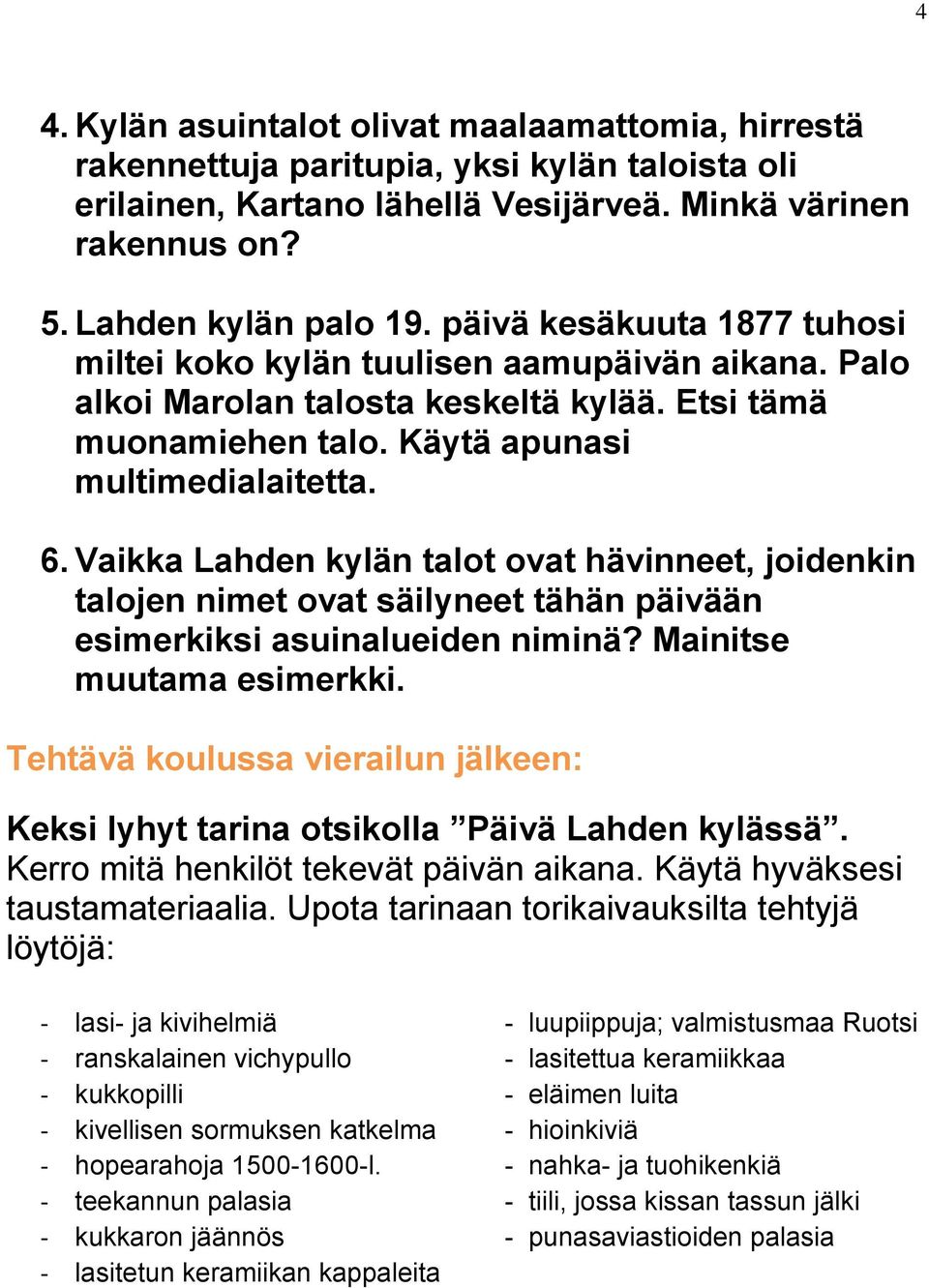 Vaikka Lahden kylän talot ovat hävinneet, joidenkin talojen nimet ovat säilyneet tähän päivään esimerkiksi asuinalueiden niminä? Mainitse muutama esimerkki.