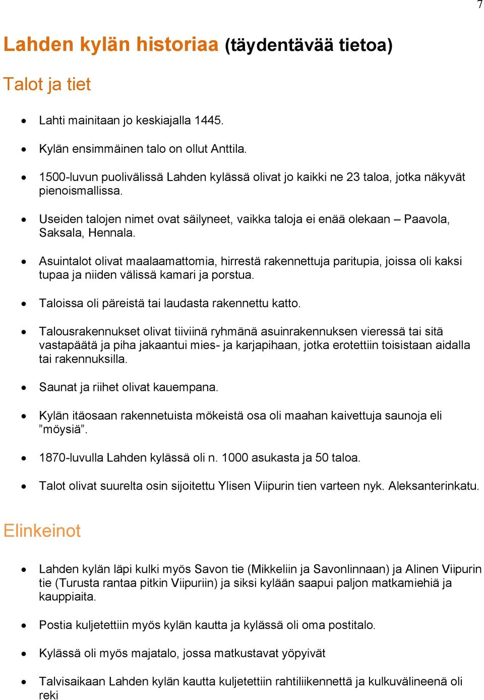 Asuintalot olivat maalaamattomia, hirrestä rakennettuja paritupia, joissa oli kaksi tupaa ja niiden välissä kamari ja porstua. Taloissa oli päreistä tai laudasta rakennettu katto.