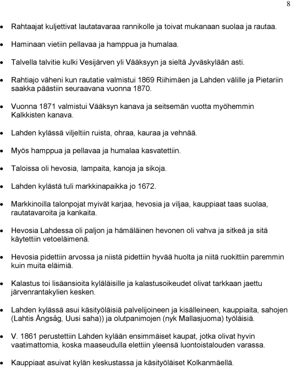 Vuonna 1871 valmistui Vääksyn kanava ja seitsemän vuotta myöhemmin Kalkkisten kanava. Lahden kylässä viljeltiin ruista, ohraa, kauraa ja vehnää. Myös hamppua ja pellavaa ja humalaa kasvatettiin.