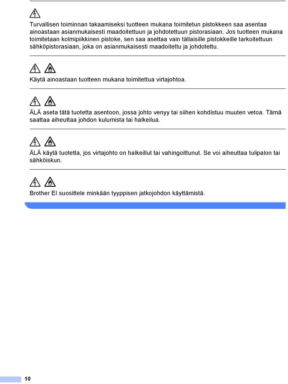 johdotettu. Käytä ainoastaan tuotteen mukana toimitettua virtajohtoa. ÄLÄ aseta tätä tuotetta asentoon, jossa johto venyy tai siihen kohdistuu muuten vetoa.