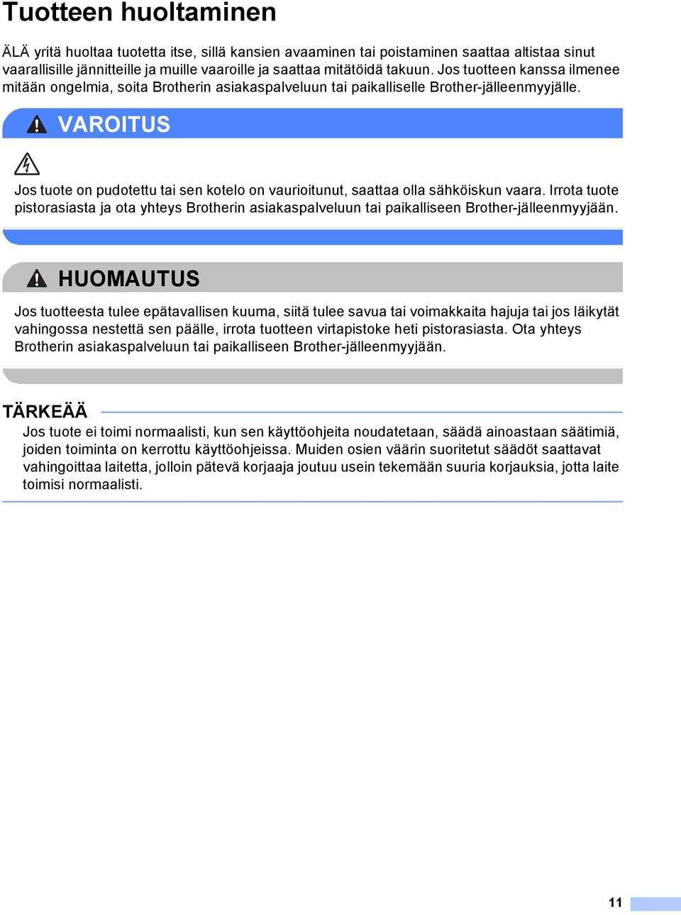 VROITUS Jos tuote on pudotettu tai sen kotelo on vaurioitunut, saattaa olla sähköiskun vaara.