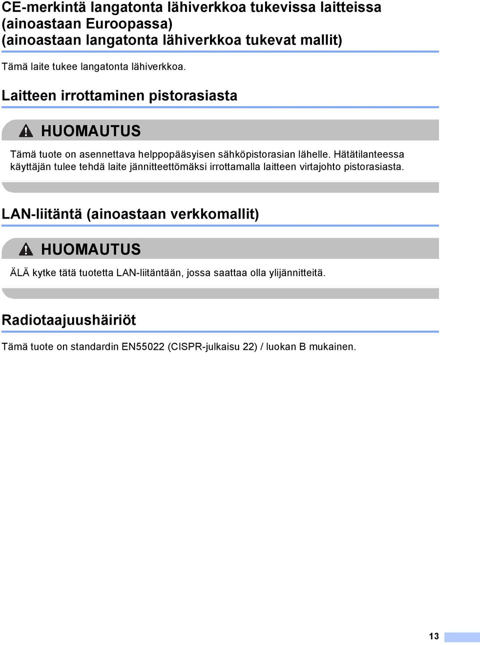 Hätätilanteessa käyttäjän tulee tehdä laite jännitteettömäksi irrottamalla laitteen virtajohto pistorasiasta.