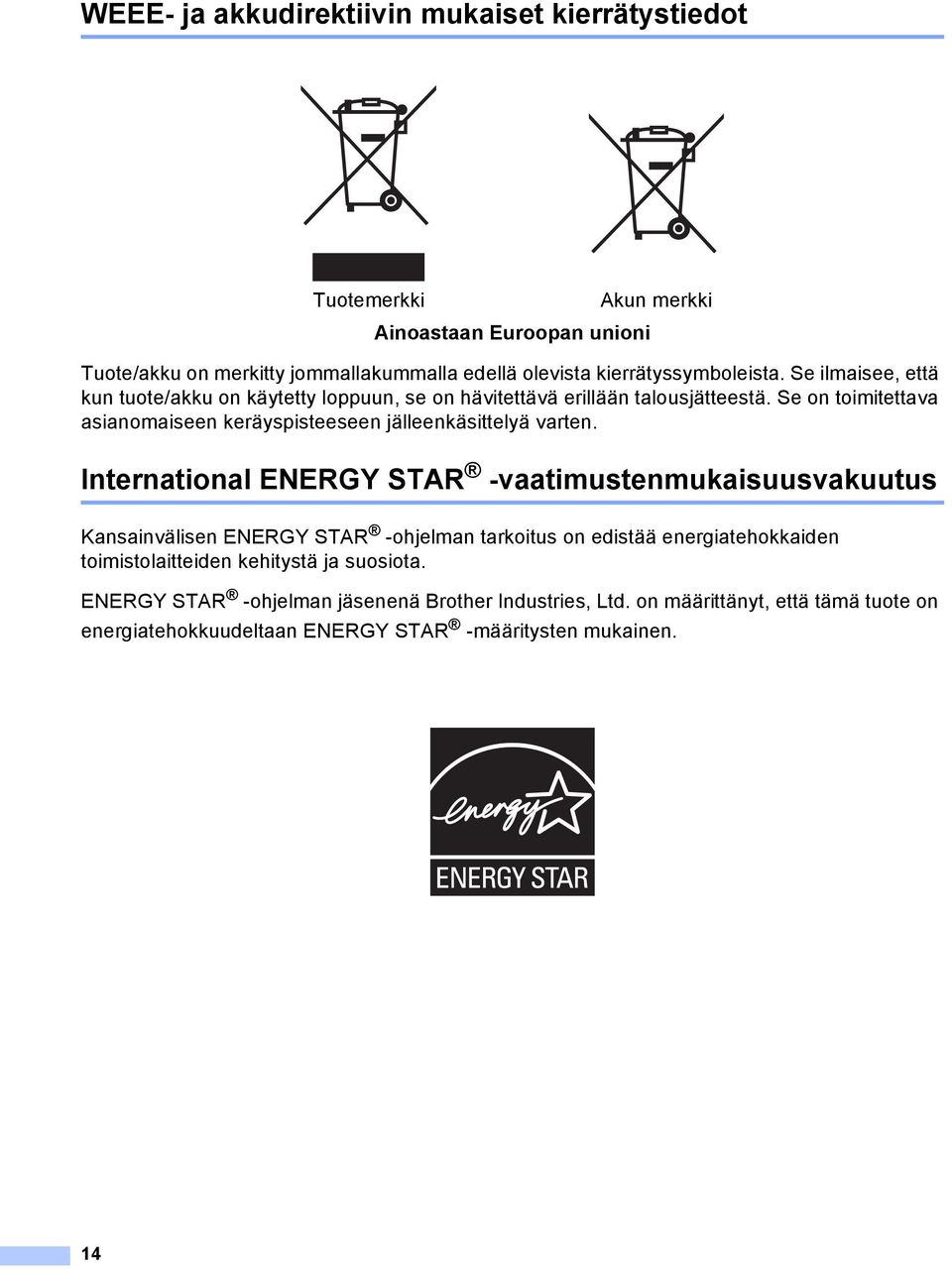 Se on toimitettava asianomaiseen keräyspisteeseen jälleenkäsittelyä varten.