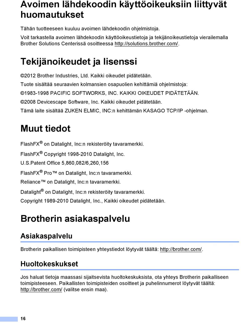 Tekijänoikeudet ja lisenssi 2012 Brother Industries, Ltd. Kaikki oikeudet pidätetään. Tuote sisältää seuraavien kolmansien osapuolien kehittämiä ohjelmistoja: 1983-1998 PCIFIC SOFTWORKS, INC.
