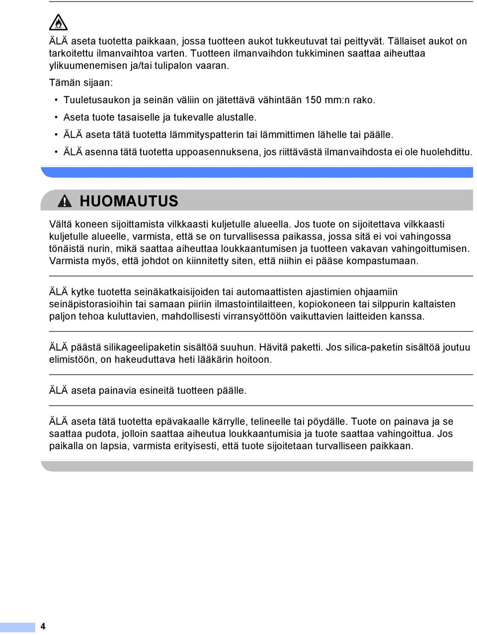 seta tuote tasaiselle ja tukevalle alustalle. ÄLÄ aseta tätä tuotetta lämmityspatterin tai lämmittimen lähelle tai päälle.