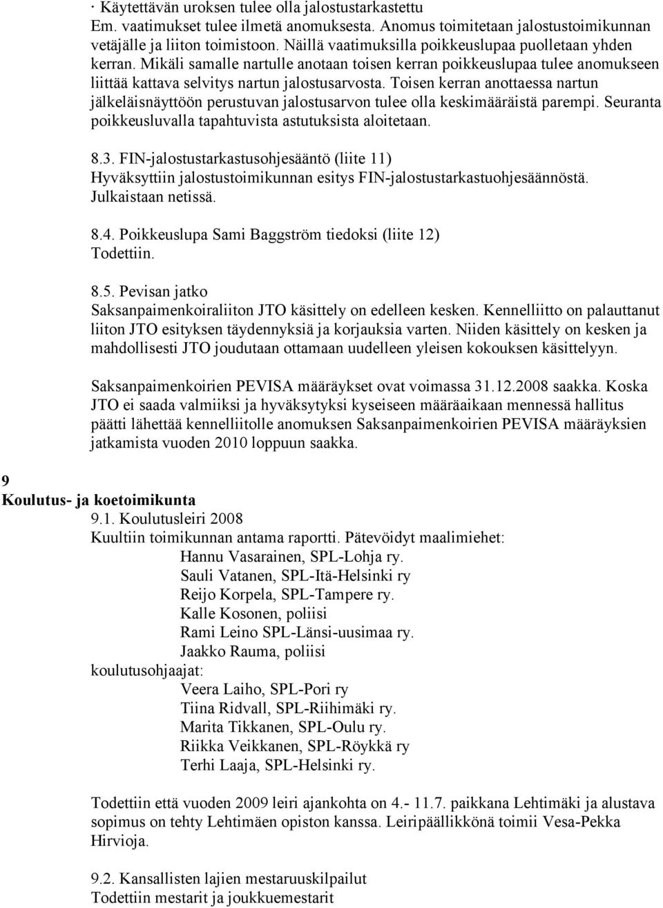 Toisen kerran anottaessa nartun jälkeläisnäyttöön perustuvan jalostusarvon tulee olla keskimääräistä parempi. Seuranta poikkeusluvalla tapahtuvista astutuksista aloitetaan. 8.3.