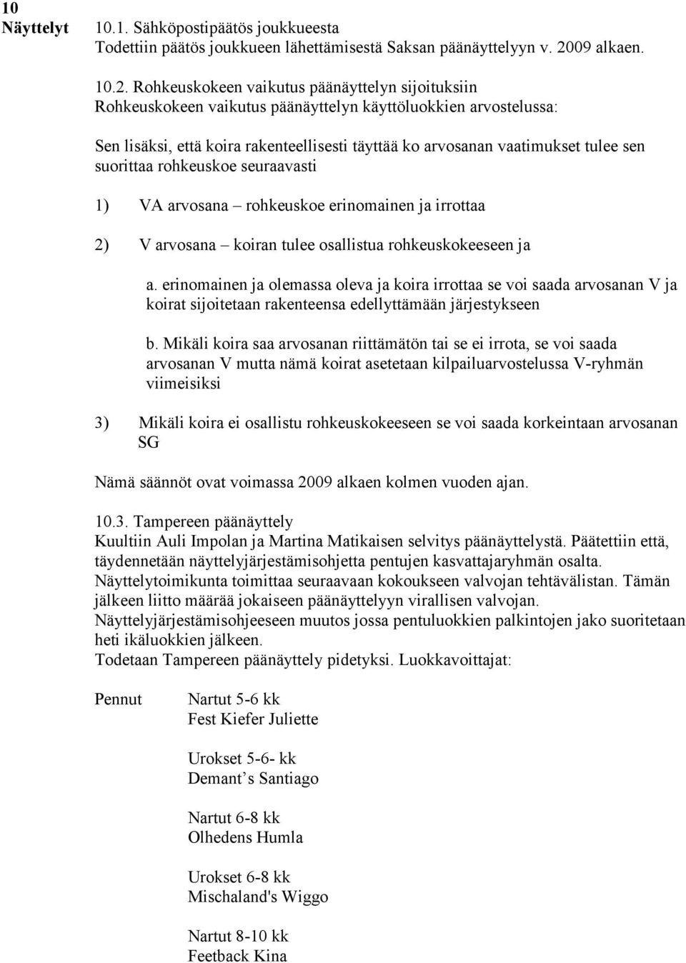 Rohkeuskokeen vaikutus päänäyttelyn sijoituksiin Rohkeuskokeen vaikutus päänäyttelyn käyttöluokkien arvostelussa: Sen lisäksi, että koira rakenteellisesti täyttää ko arvosanan vaatimukset tulee sen