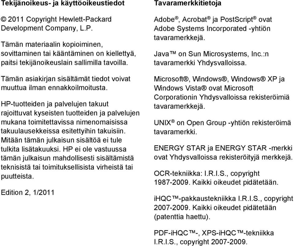 HP-tuotteiden ja palvelujen takuut rajoittuvat kyseisten tuotteiden ja palvelujen mukana toimitettavissa nimenomaisissa takuulausekkeissa esitettyihin takuisiin.