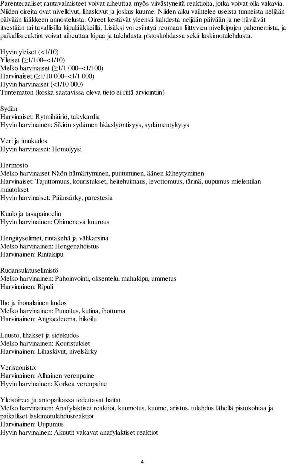 Lisäksi voi esiintyä reumaan liittyvien nivelkipujen pahenemista, ja paikallisreaktiot voivat aiheuttaa kipua ja tulehdusta pistoskohdassa sekä laskimotulehdusta.