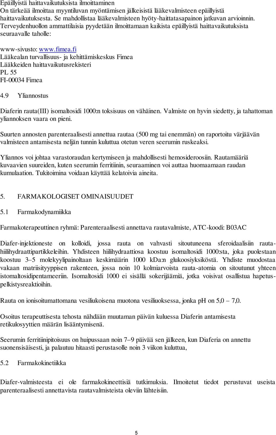 Terveydenhuollon ammattilaisia pyydetään ilmoittamaan kaikista epäillyistä haittavaikutuksista seuraavalle taholle: www-sivusto: www.fimea.