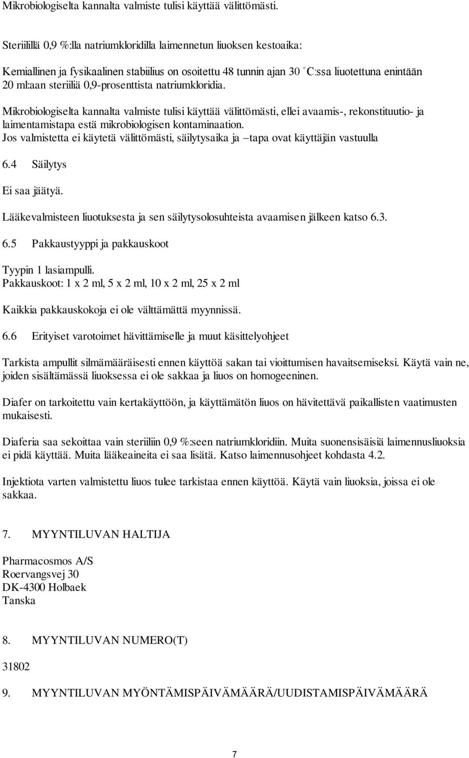 0,9-prosenttista natriumkloridia. Mikrobiologiselta kannalta valmiste tulisi käyttää välittömästi, ellei avaamis-, rekonstituutio- ja laimentamistapa estä mikrobiologisen kontaminaation.