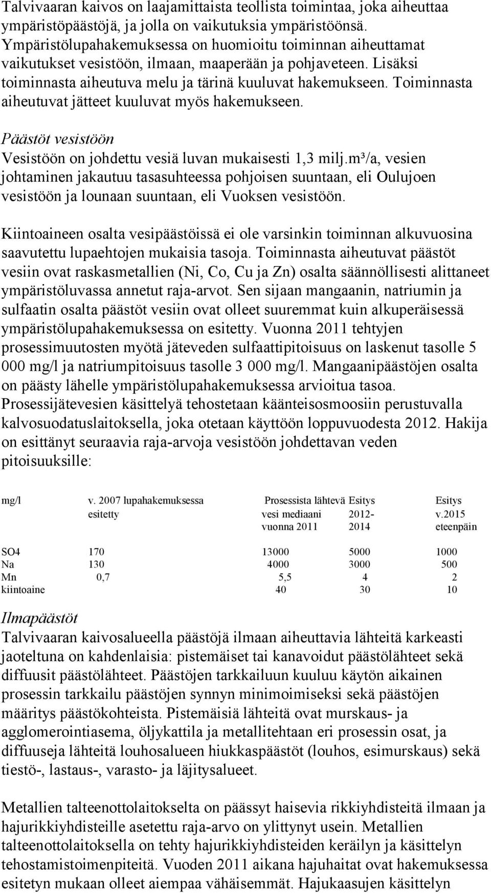 Toiminnasta aiheutuvat jätteet kuuluvat myös hakemukseen. Päästöt vesistöön Vesistöön on johdettu vesiä luvan mukaisesti 1,3 milj.