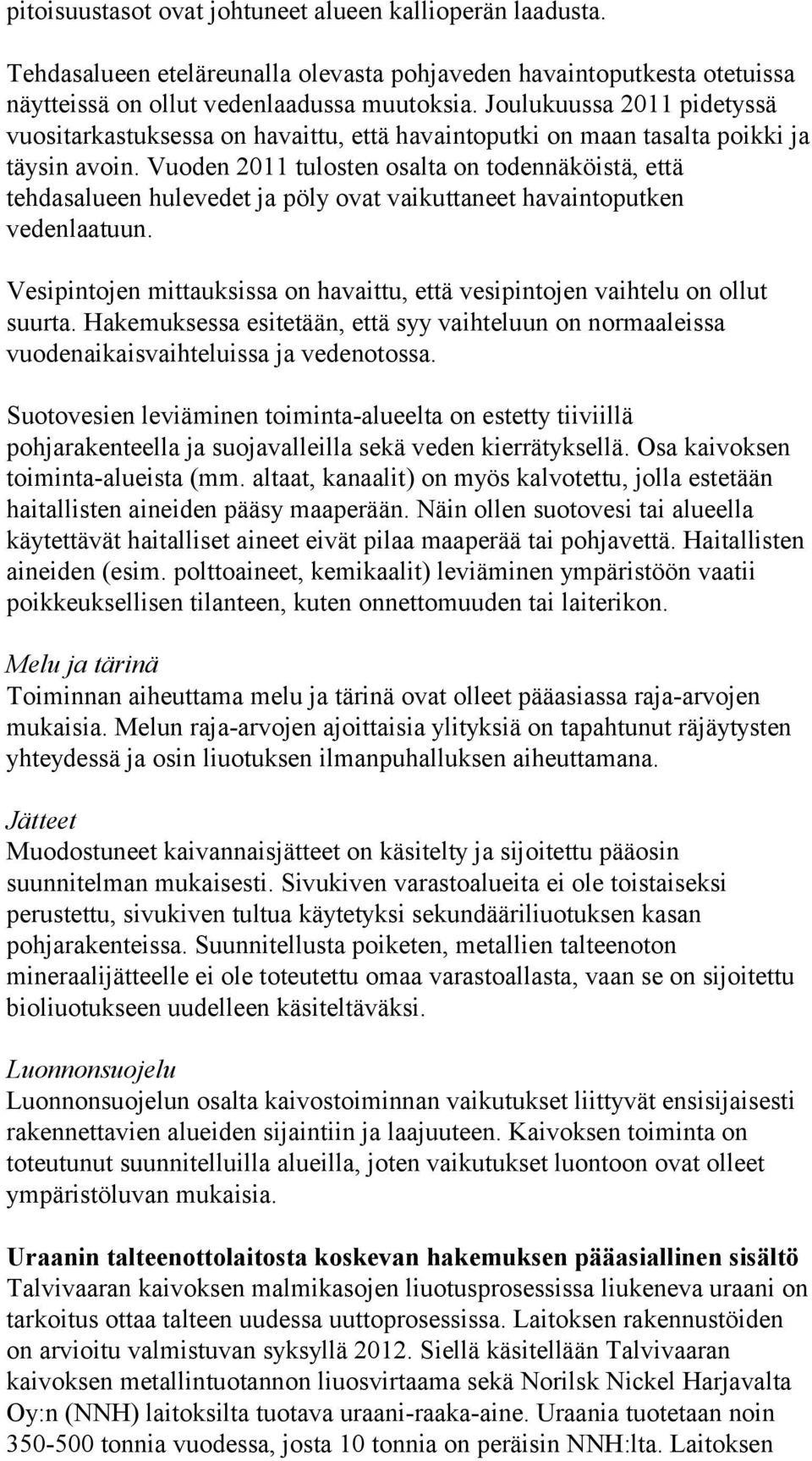 Vuoden 2011 tulosten osalta on todennäköistä, että tehdasalueen hulevedet ja pöly ovat vaikuttaneet havaintoputken vedenlaatuun.