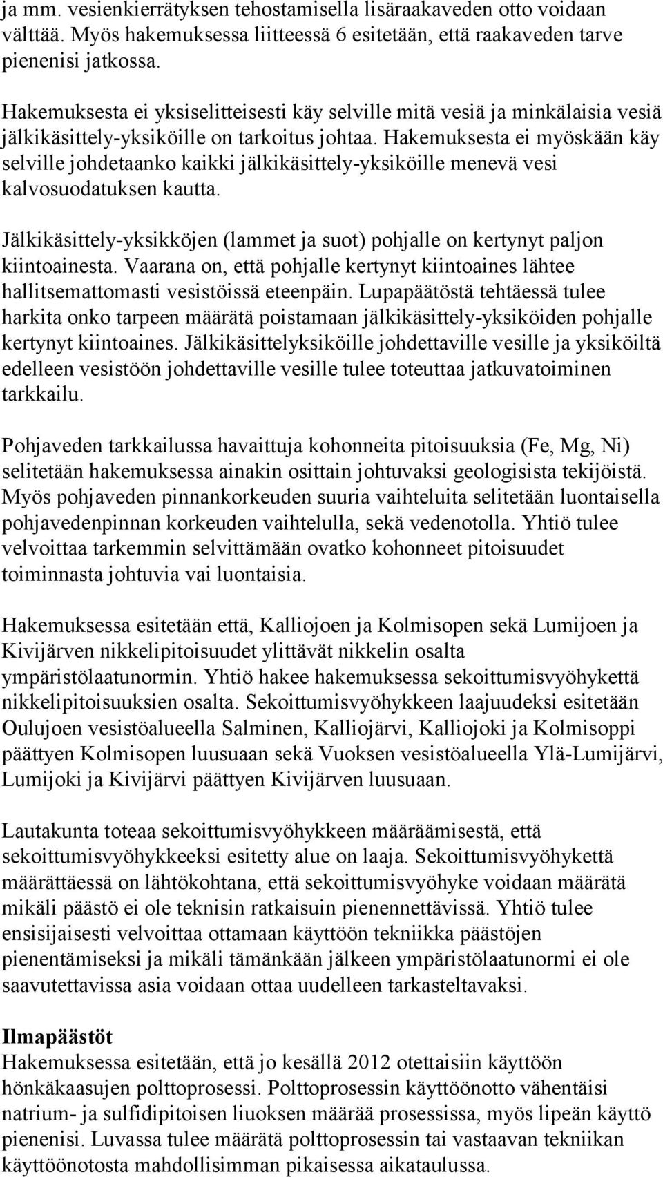 Hakemuksesta ei myöskään käy selville johdetaanko kaikki jälkikäsittely-yksiköille menevä vesi kalvosuodatuksen kautta.