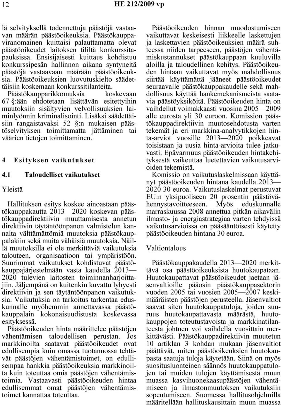 Päästökaupparikkomuksia koskevaan 67 :ään ehdotetaan lisättävän esitettyihin muutoksiin sisältyvien velvollisuuksien laiminlyönnin kriminalisointi.