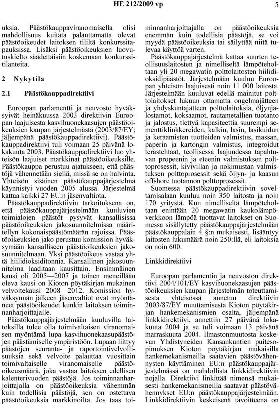 1 Päästökauppadirektiivi Euroopan parlamentti ja neuvosto hyväksyivät heinäkuussa 2003 direktiivin Euroopan laajuisesta kasvihuonekaasujen päästöoikeuksien kaupan järjestelmästä (2003/87/EY;