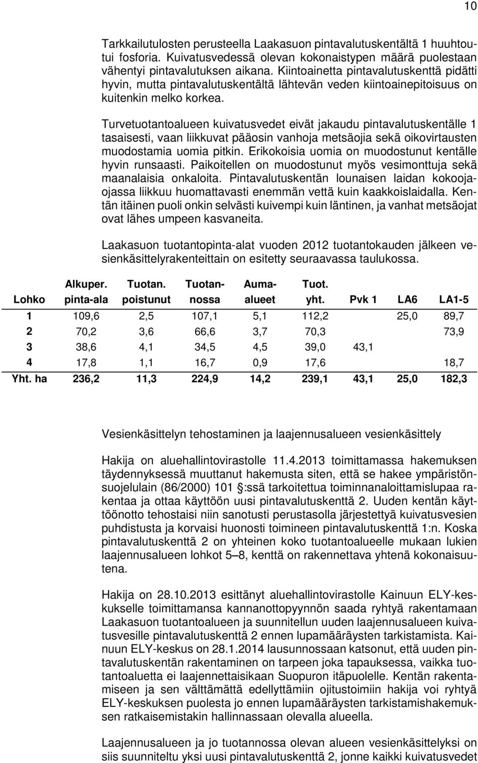 Turvetuotantoalueen kuivatusvedet eivät jakaudu pintavalutuskentälle 1 tasaisesti, vaan liikkuvat pääosin vanhoja metsäojia sekä oikovirtausten muodostamia uomia pitkin.