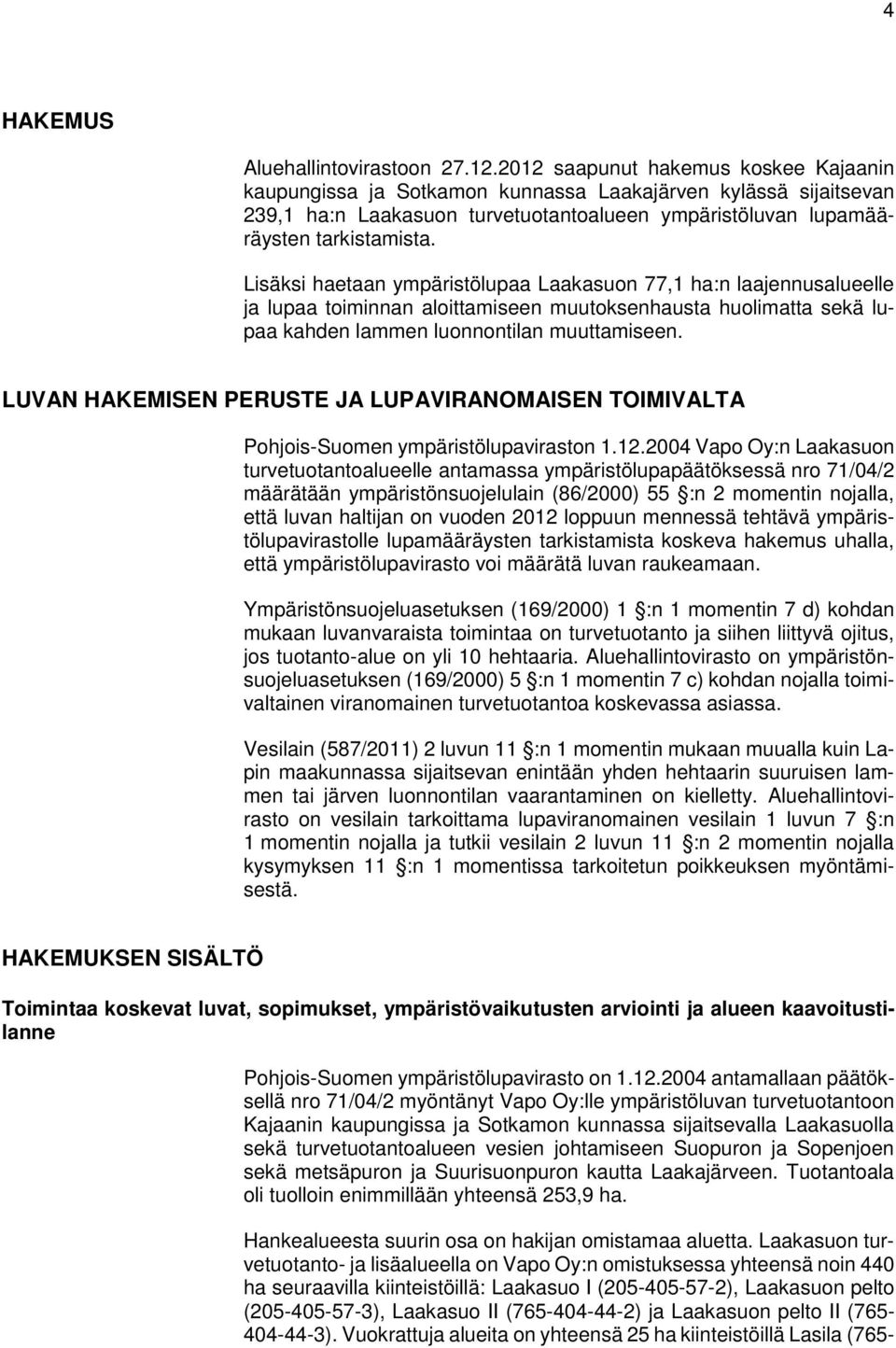 Lisäksi haetaan ympäristölupaa Laakasuon 77,1 ha:n laajennusalueelle ja lupaa toiminnan aloittamiseen muutoksenhausta huolimatta sekä lupaa kahden lammen luonnontilan muuttamiseen.