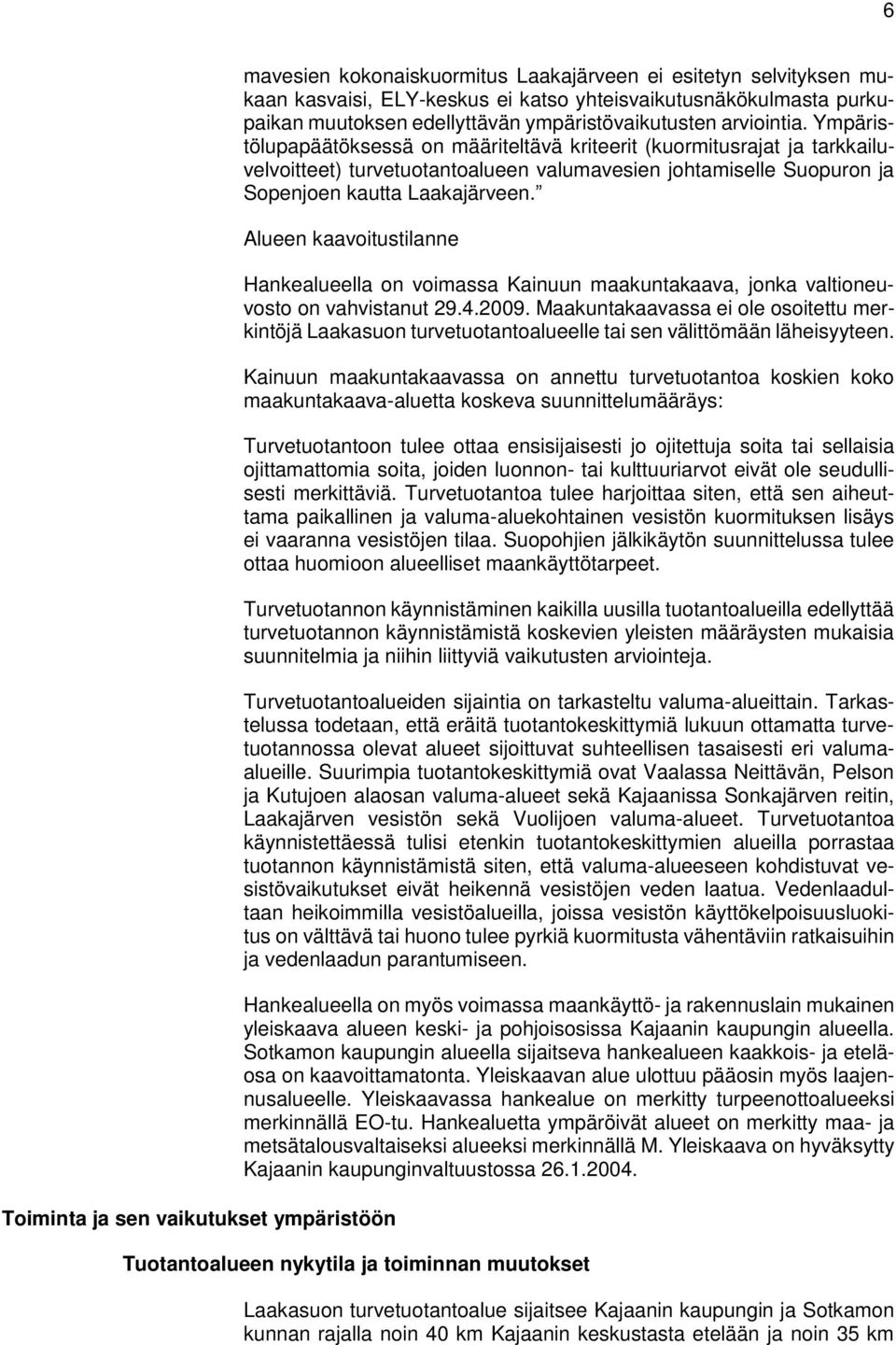 Alueen kaavoitustilanne Toiminta ja sen vaikutukset ympäristöön Hankealueella on voimassa Kainuun maakuntakaava, jonka valtioneuvosto on vahvistanut 29.4.2009.