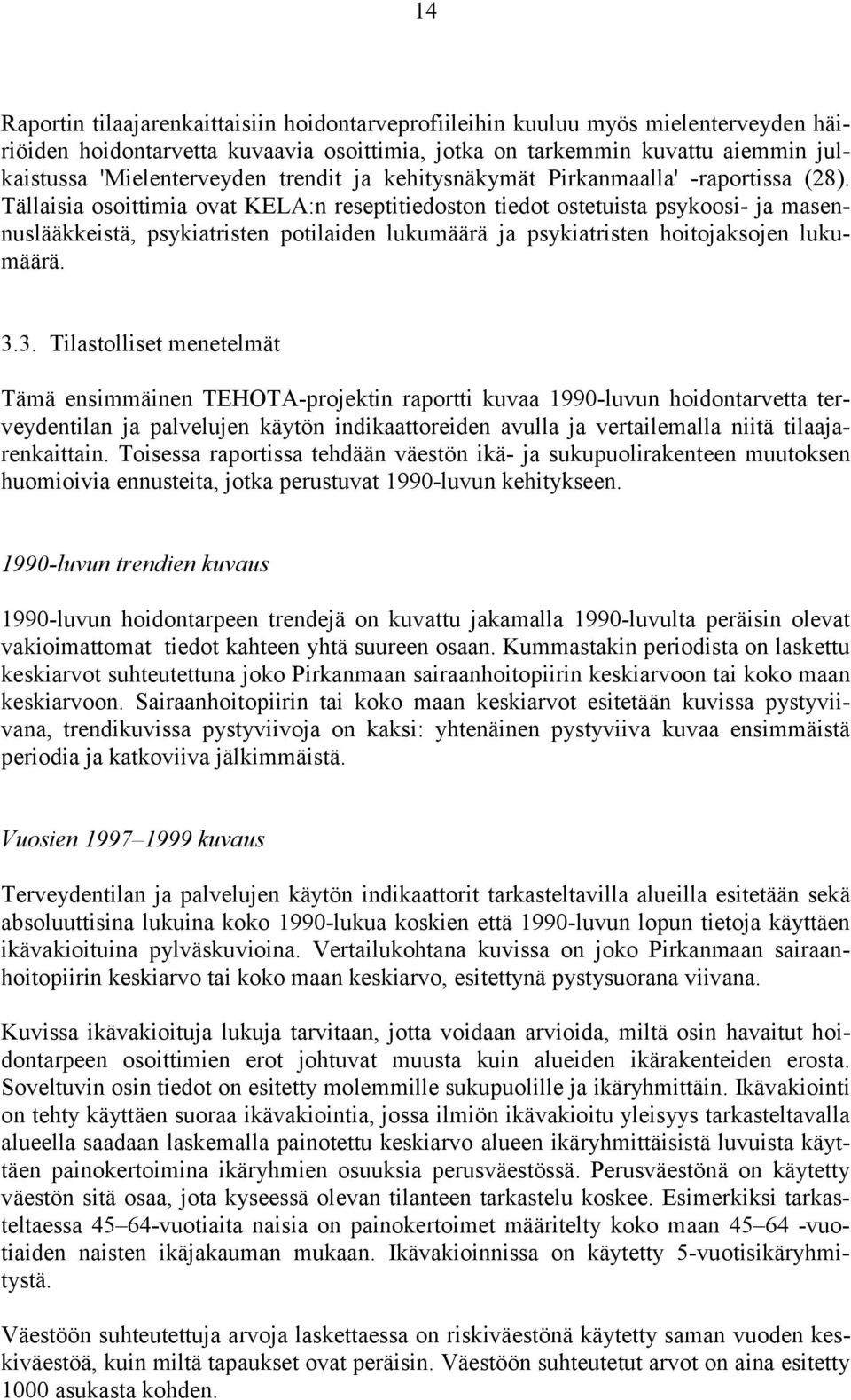 Tällaisia osoittimia ovat KELA:n reseptitiedoston tiedot ostetuista psykoosi- ja masennuslääkkeistä, psykiatristen potilaiden lukumäärä ja psykiatristen hoitojaksojen lukumäärä. 3.