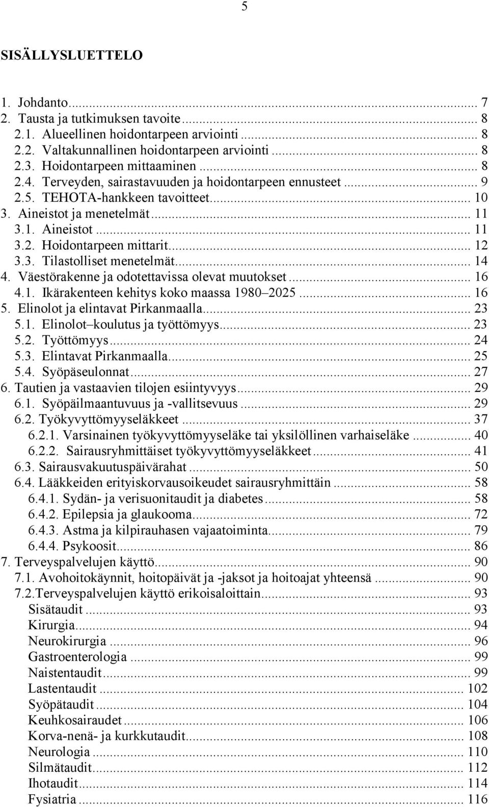 .. 12 3.3. Tilastolliset menetelmät... 14 4. Väestörakenne ja odotettavissa olevat muutokset... 16 4.1. Ikärakenteen kehitys koko maassa 1980 2025... 16 5. Elinolot ja elintavat Pirkanmaalla... 23 5.