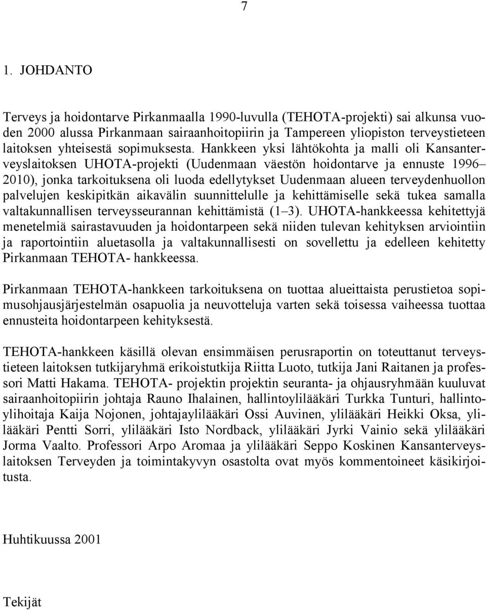 Hankkeen yksi lähtökohta ja malli oli Kansanterveyslaitoksen UHOTA-projekti (Uudenmaan väestön hoidontarve ja ennuste 1996 2010), jonka tarkoituksena oli luoda edellytykset Uudenmaan alueen