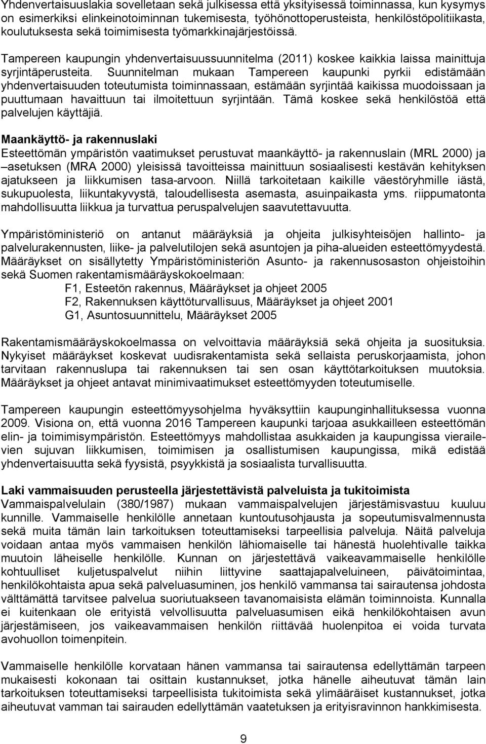 Suunnitelman mukaan Tampereen kaupunki pyrkii edistämään yhdenvertaisuuden toteutumista toiminnassaan, estämään syrjintää kaikissa muodoissaan ja puuttumaan havaittuun tai ilmoitettuun syrjintään.