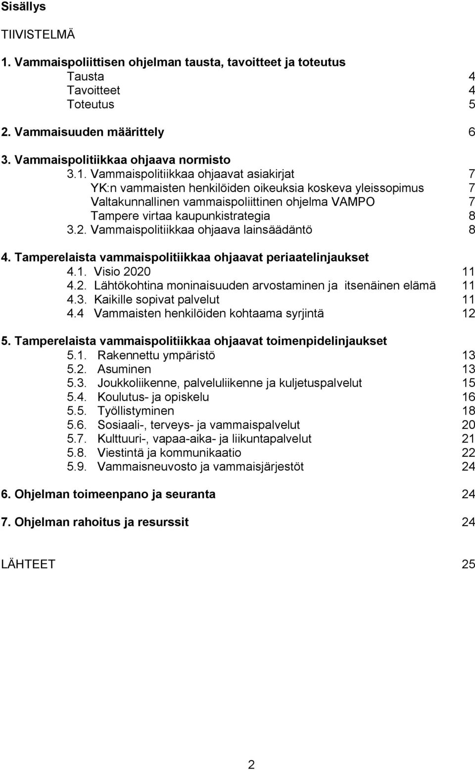 Vammaispolitiikkaa ohjaavat asiakirjat 7 YK:n vammaisten henkilöiden oikeuksia koskeva yleissopimus 7 Valtakunnallinen vammaispoliittinen ohjelma VAMPO 7 Tampere virtaa kaupunkistrategia 8 3.2.