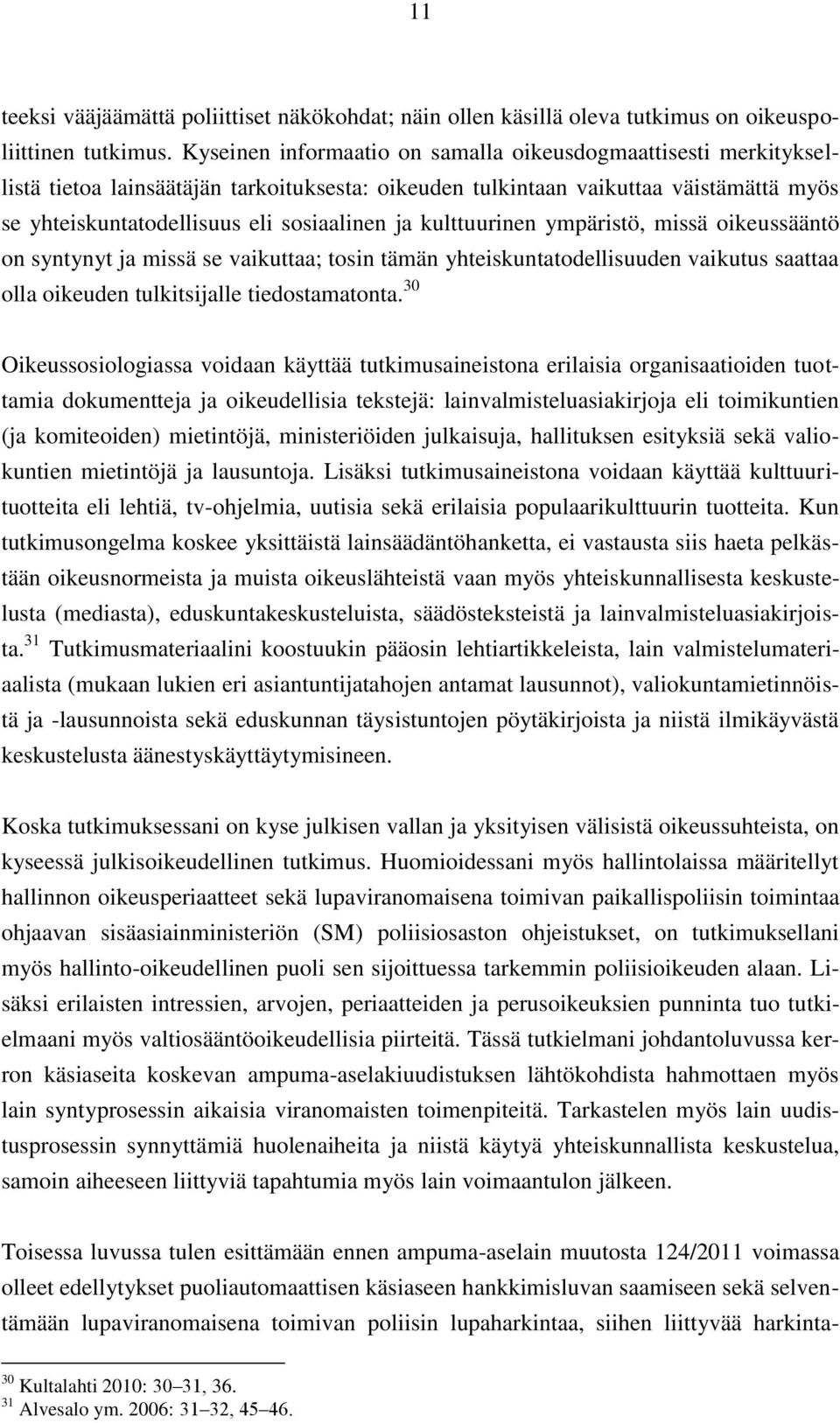 kulttuurinen ympäristö, missä oikeussääntö on syntynyt ja missä se vaikuttaa; tosin tämän yhteiskuntatodellisuuden vaikutus saattaa olla oikeuden tulkitsijalle tiedostamatonta.