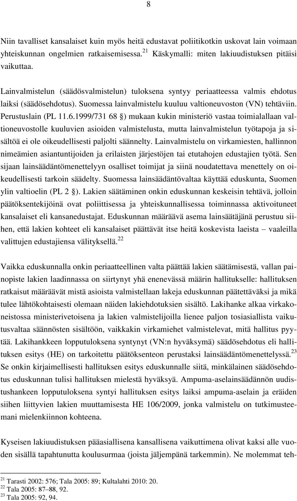 1999/731 68 ) mukaan kukin ministeriö vastaa toimialallaan valtioneuvostolle kuuluvien asioiden valmistelusta, mutta lainvalmistelun työtapoja ja sisältöä ei ole oikeudellisesti paljolti säännelty.