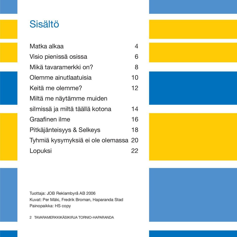 12 Miltä me näytämme muiden silmissä ja miltä täällä kotona 14 Graafinen ilme 16 Pitkäjänteisyys &