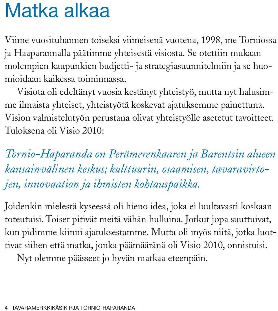 Visiota oli edeltänyt vuosia kestänyt yhteistyö, mutta nyt halusimme ilmaista yhteiset, yhteistyötä koskevat ajatuksemme painettuna.