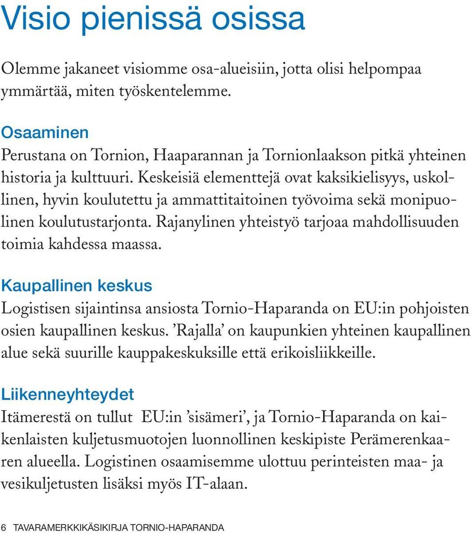 Keskeisiä elementtejä ovat kaksikielisyys, uskollinen, hyvin koulutettu ja ammattitaitoinen työvoima sekä monipuolinen koulutustarjonta.