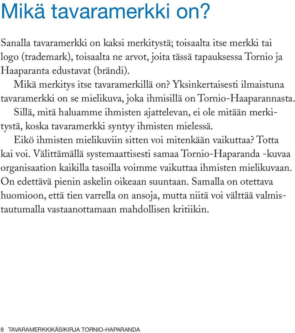 Sillä, mitä haluamme ihmisten ajattelevan, ei ole mitään merkitystä, koska tavaramerkki syntyy ihmisten mielessä. Eikö ihmisten mielikuviin sitten voi mitenkään vaikuttaa? Totta kai voi.