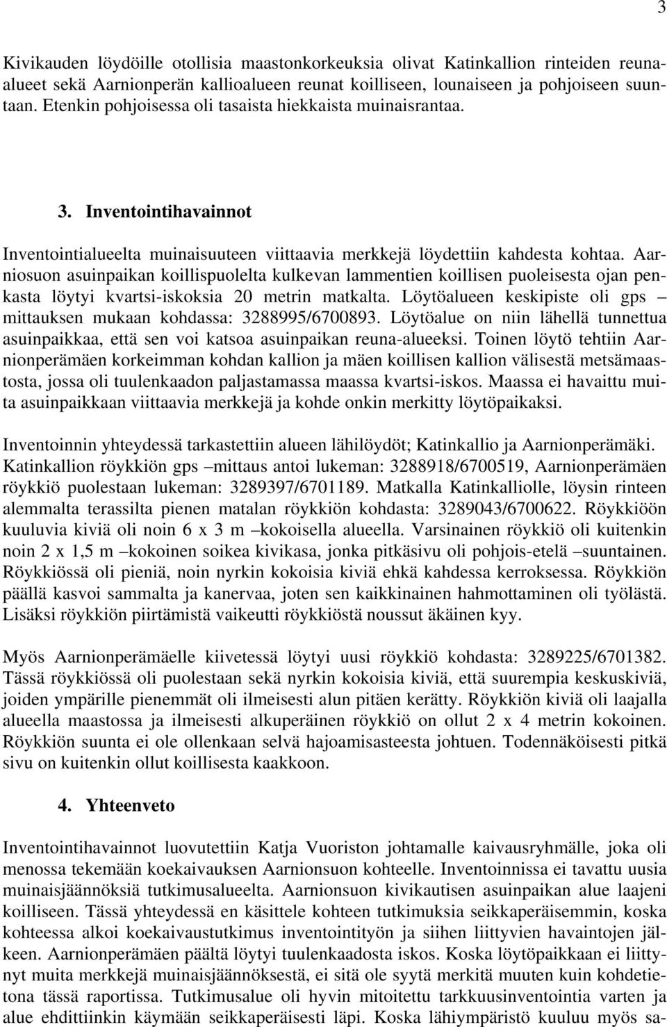 Aarniosuon asuinpaikan koillispuolelta kulkevan lammentien koillisen puoleisesta ojan penkasta löytyi kvartsi-iskoksia 20 metrin matkalta.