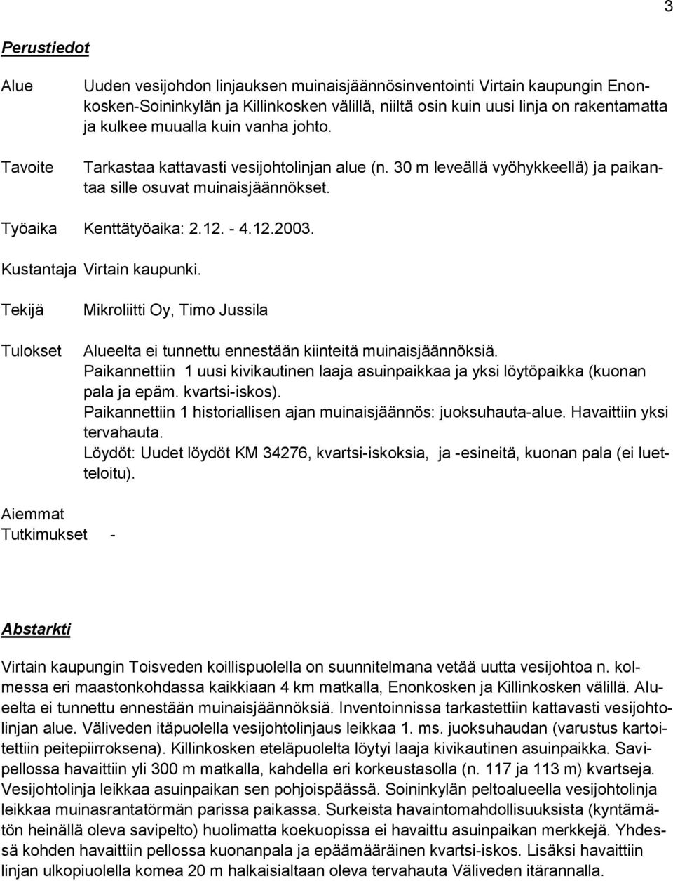 Kustantaja Virtain kaupunki. Tekijä Tulokset Mikroliitti Oy, Timo Jussila Alueelta ei tunnettu ennestään kiinteitä muinaisjäännöksiä.