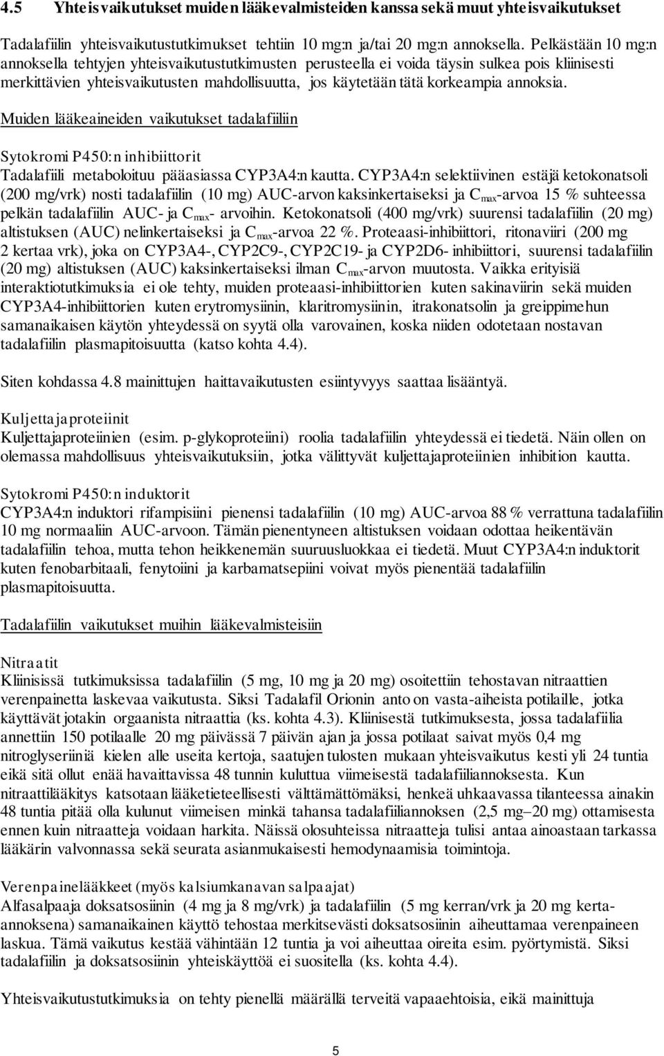 annoksia. Muiden lääkeaineiden vaikutukset tadalafiiliin Sytokromi P450:n inhibiittorit Tadalafiili metaboloituu pääasiassa CYP3A4:n kautta.