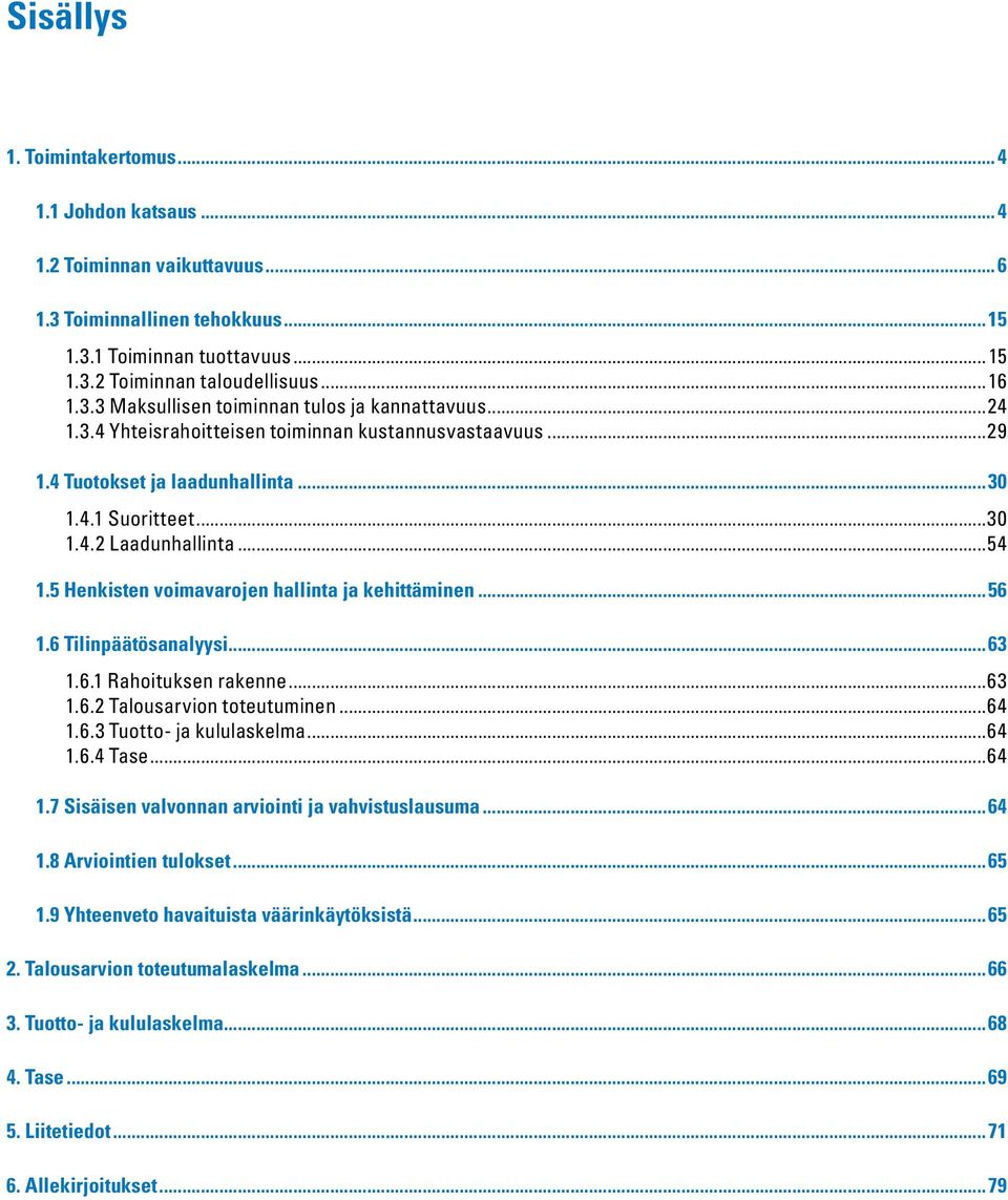 5 Henkisten voimavarojen hallinta ja kehittäminen...56 1.6 Tilinpäätösanalyysi...63 1.6.1 Rahoituksen rakenne...63 1.6.2 Talousarvion toteutuminen...64 1.6.3 Tuotto- ja kululaskelma...64 1.6.4 Tase.