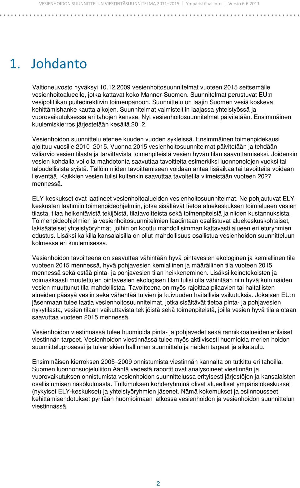 Suunnitelmat valmisteltiin laajassa yhteistyössä ja vuorovaikutuksessa eri tahojen kanssa. Nyt vesienhoitosuunnitelmat päivitetään. Ensimmäinen kuulemiskierros järjestetään kesällä 2012.